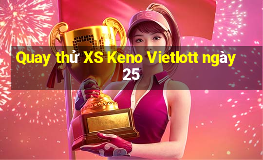 Quay thử XS Keno Vietlott ngày 25