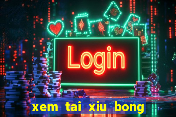 xem tai xiu bong da hom nay