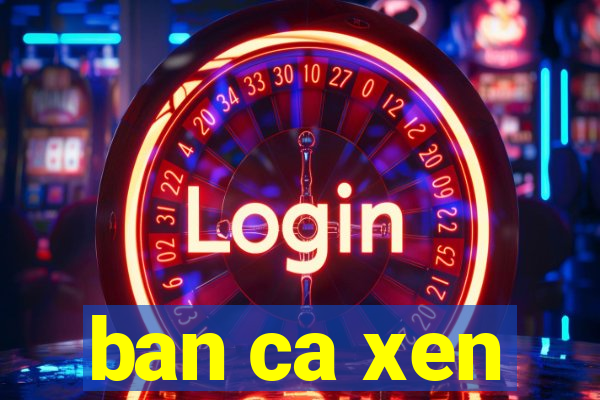 ban ca xen