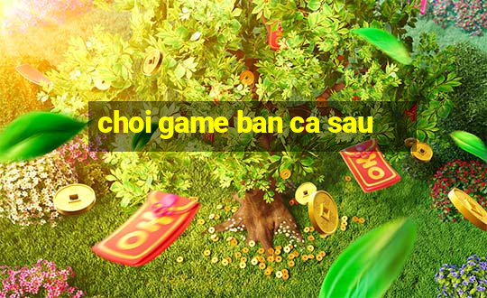 choi game ban ca sau