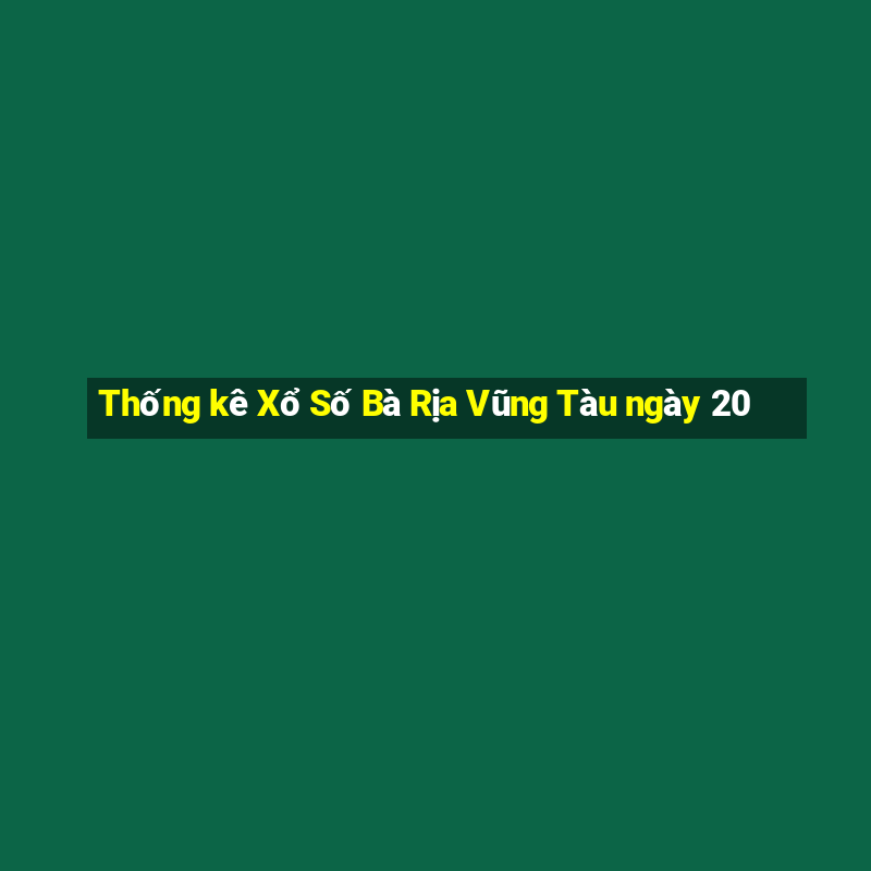 Thống kê Xổ Số Bà Rịa Vũng Tàu ngày 20