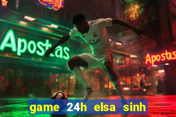 game 24h elsa sinh em be