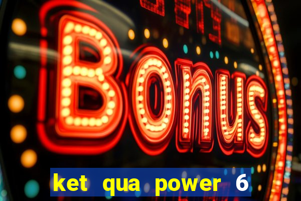 ket qua power 6 55 minh ngoc