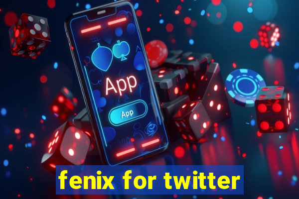 fenix for twitter