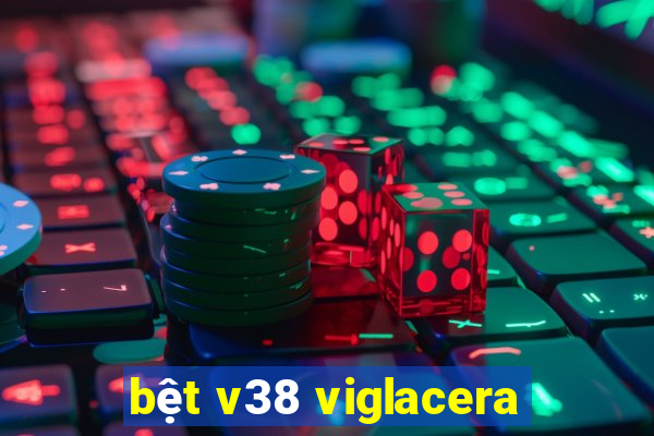 bệt v38 viglacera