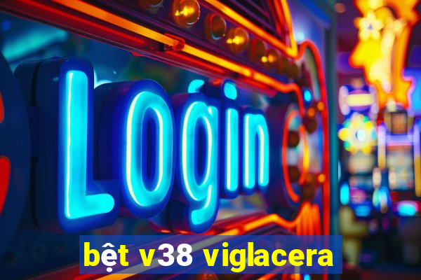 bệt v38 viglacera