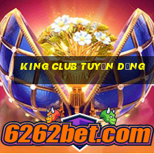 king club tuyển dụng