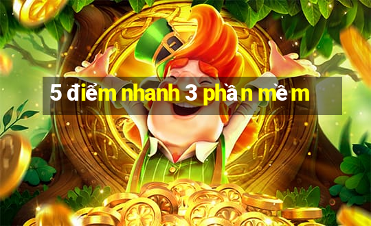 5 điểm nhanh 3 phần mềm