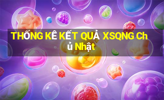 THỐNG KÊ KẾT QUẢ XSQNG Chủ Nhật