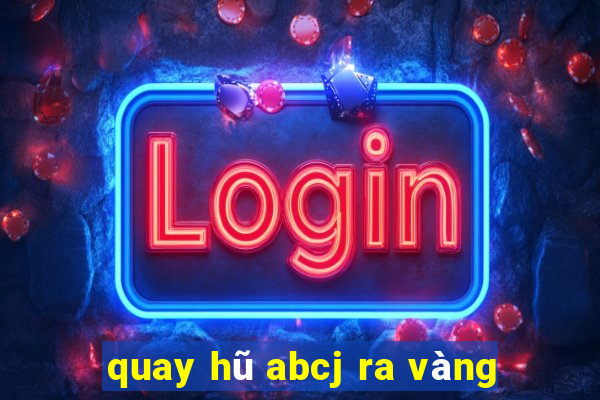 quay hũ abcj ra vàng