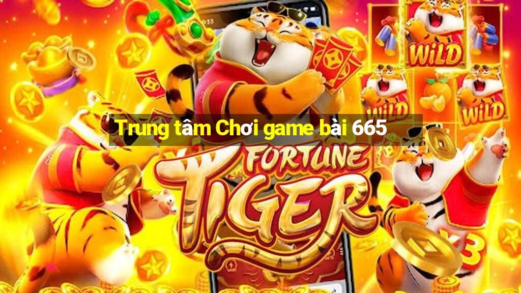 Trung tâm Chơi game bài 665