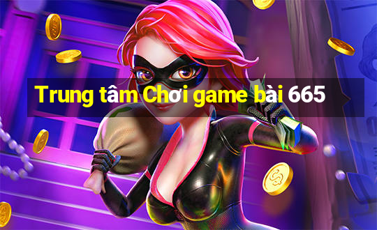 Trung tâm Chơi game bài 665