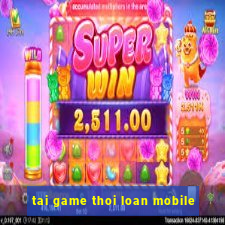 tai game thoi loan mobile