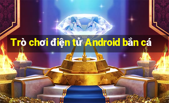 Trò chơi điện tử Android bắn cá