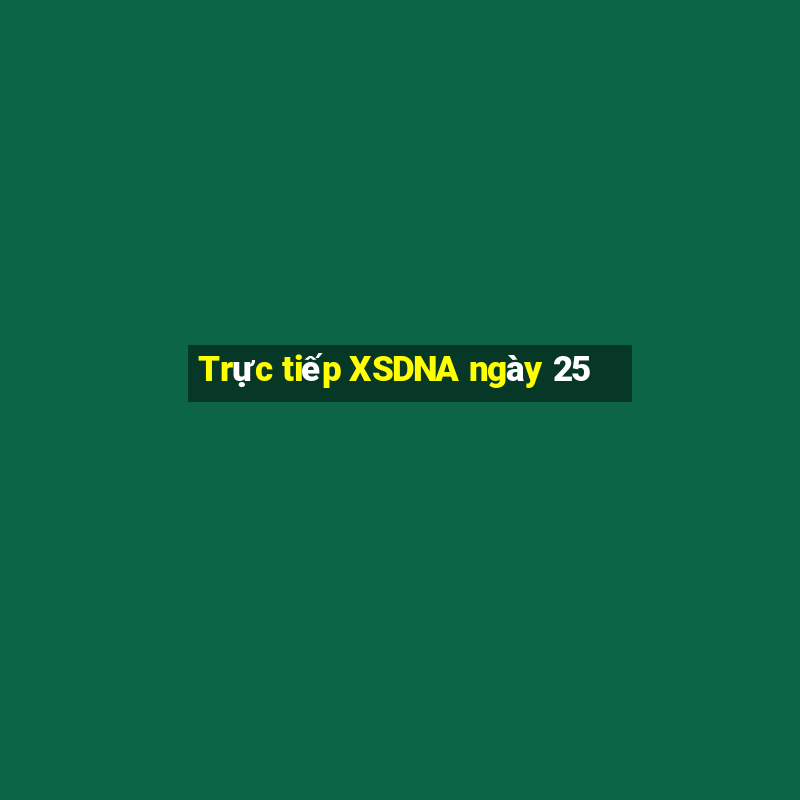 Trực tiếp XSDNA ngày 25