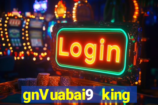 gnVuabai9 king GIẢI TRÍ