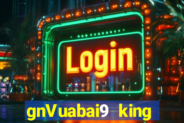 gnVuabai9 king GIẢI TRÍ