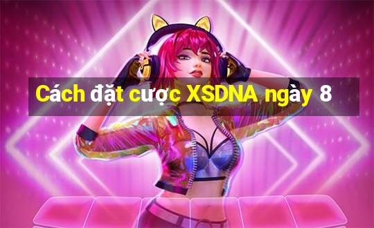 Cách đặt cược XSDNA ngày 8