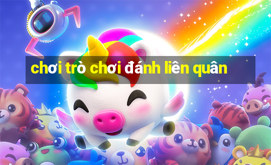 chơi trò chơi đánh liên quân