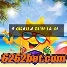 5 châu 4 biển là gì