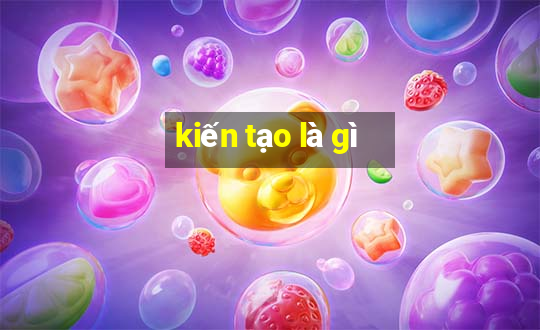 kiến tạo là gì