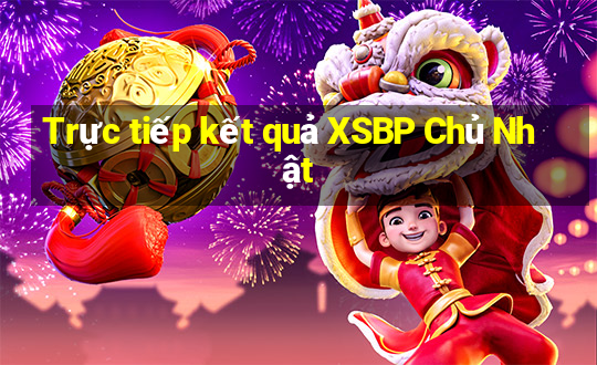 Trực tiếp kết quả XSBP Chủ Nhật