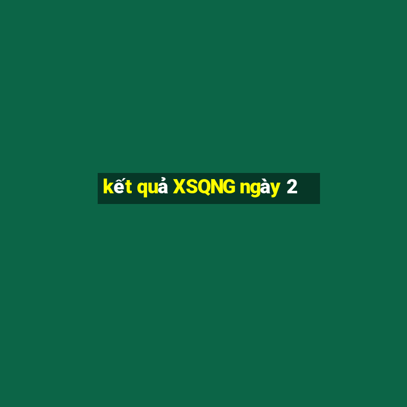 kết quả XSQNG ngày 2