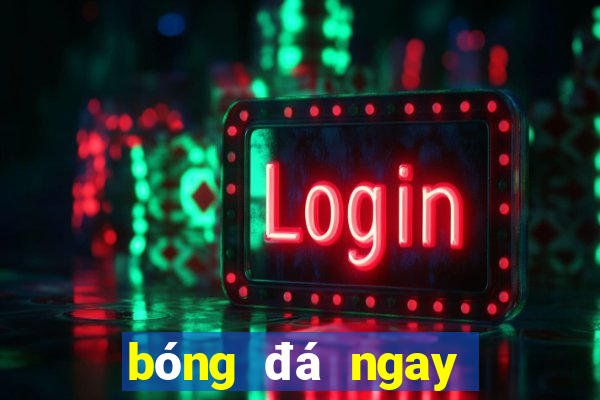 bóng đá ngay bây giờ