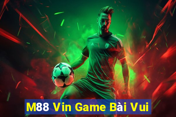 M88 Vin Game Bài Vui