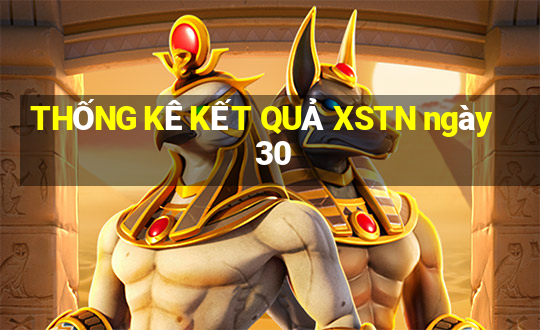 THỐNG KÊ KẾT QUẢ XSTN ngày 30