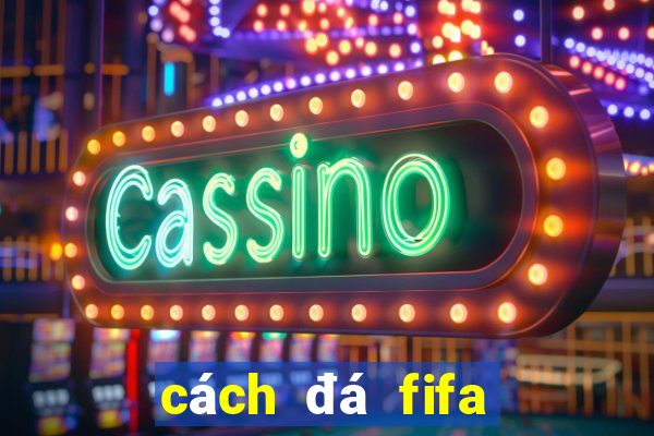 cách đá fifa online 4 hay