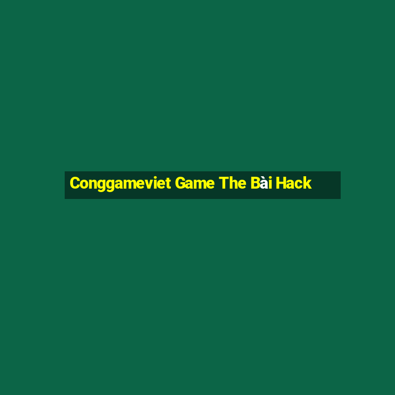 Conggameviet Game The Bài Hack