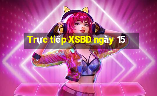 Trực tiếp XSBD ngày 15