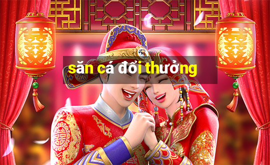 săn cá đổi thưởng