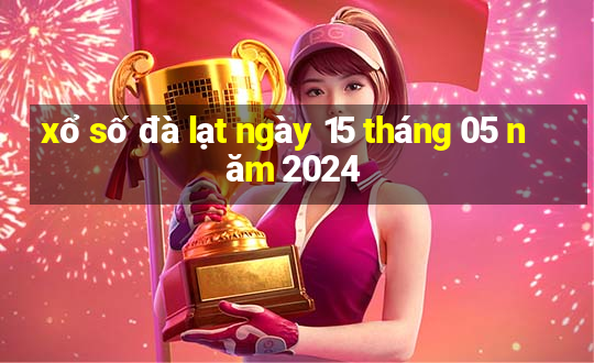 xổ số đà lạt ngày 15 tháng 05 năm 2024