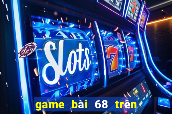 game bài 68 trên máy tính