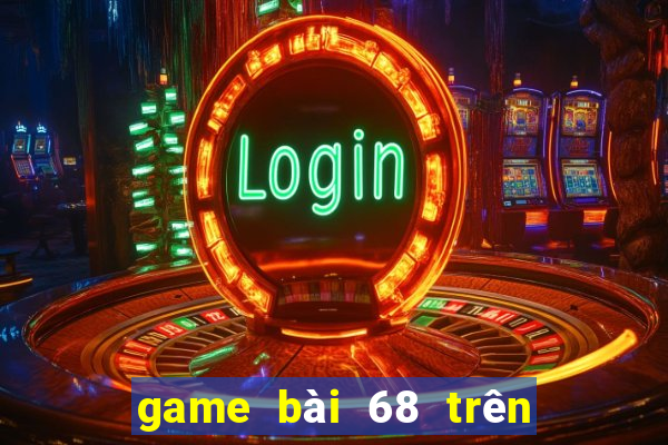 game bài 68 trên máy tính