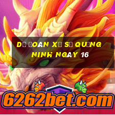 Dự Đoán Xổ Số quảng ninh ngày 16