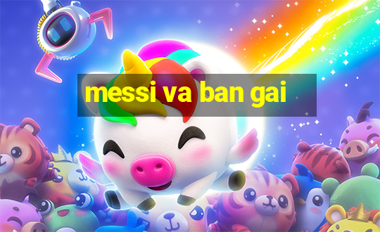 messi va ban gai