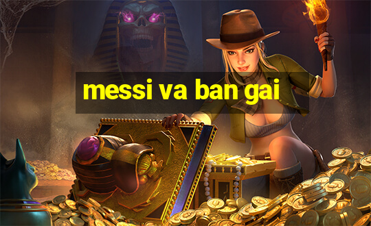 messi va ban gai