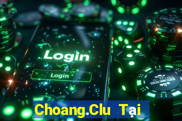 Choang.Clu Tại Game Bài B52 Đổi Thưởng