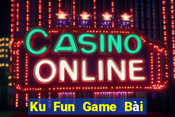 Ku Fun Game Bài Quay Hũ