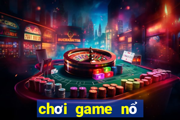 chơi game nổ hũ trên web