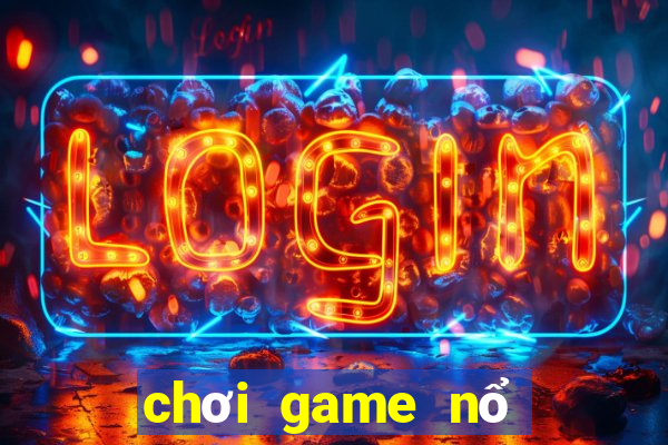 chơi game nổ hũ trên web