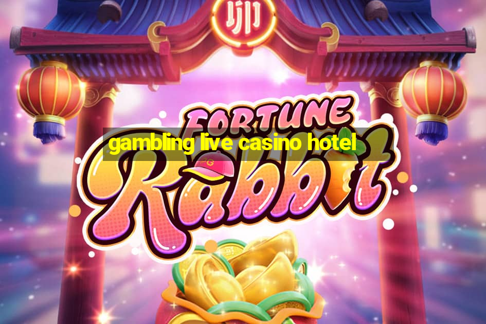 gambling live casino hotel