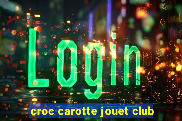 croc carotte jouet club