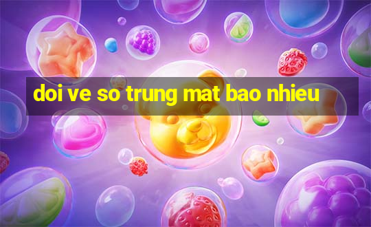 doi ve so trung mat bao nhieu