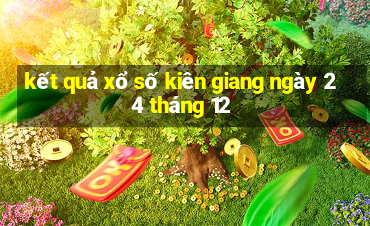 kết quả xổ số kiên giang ngày 24 tháng 12