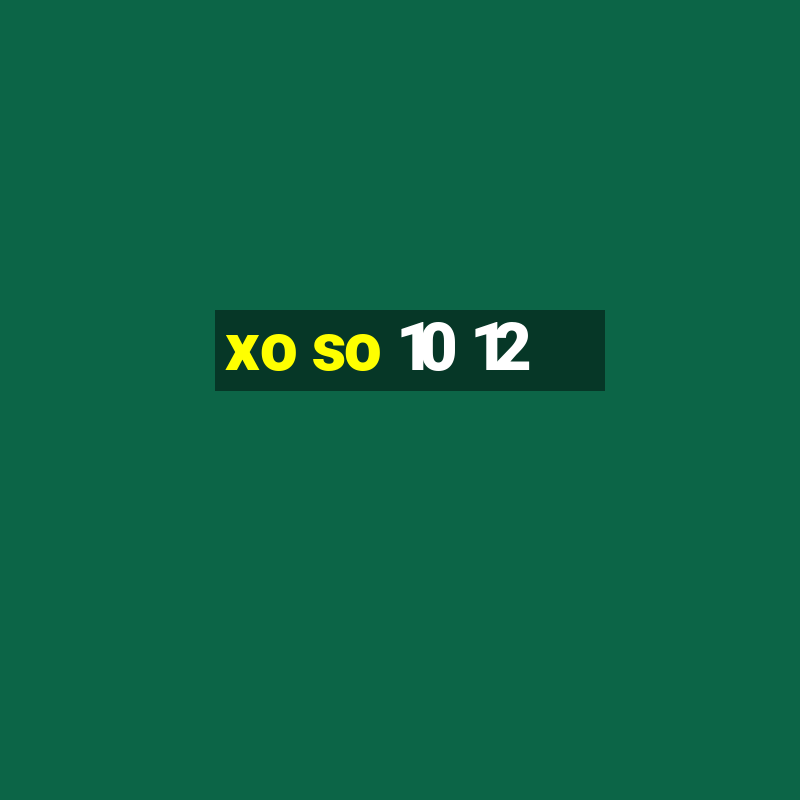 xo so 10 12