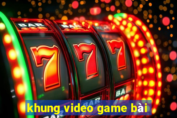 khung video game bài